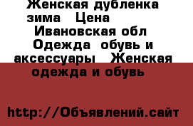 Женская дубленка зима › Цена ­ 4 000 - Ивановская обл. Одежда, обувь и аксессуары » Женская одежда и обувь   